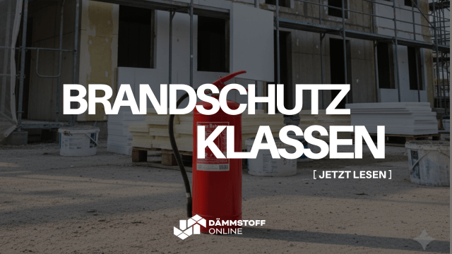 Brandschutzklassen von Dämmstoffen: So wählen Sie das passende Produkt aus
